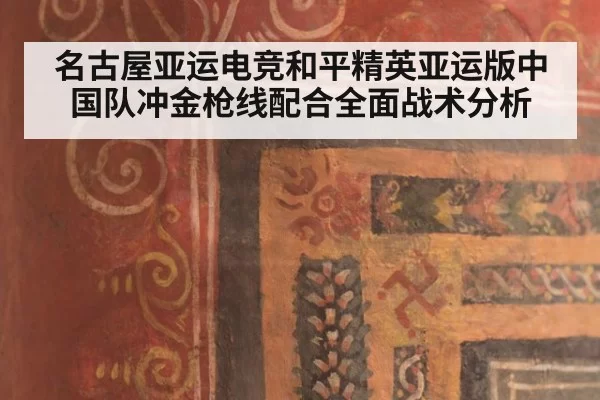 名古屋亚运电竞和平精英亚运版中国队冲金枪线配合全面战术分析