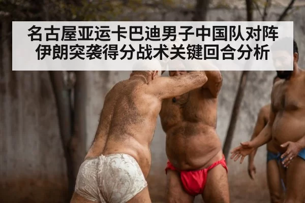 名古屋亚运卡巴迪男子中国队对阵伊朗突袭得分战术关键回合分析
