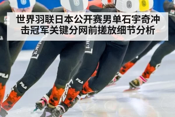 世界羽联日本公开赛男单石宇奇冲击冠军关键分网前搓放细节分析
